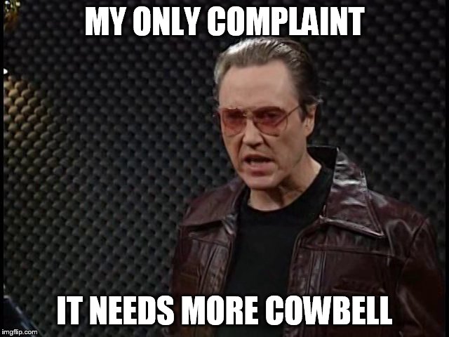 MY ONLY COMPLAINT IT NEEDS MORE COWBELL | made w/ Imgflip meme maker