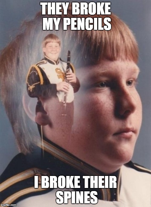 PTSD Clarinet Boy | THEY BROKE MY PENCILS; I BROKE THEIR SPINES | image tagged in memes,ptsd clarinet boy | made w/ Imgflip meme maker