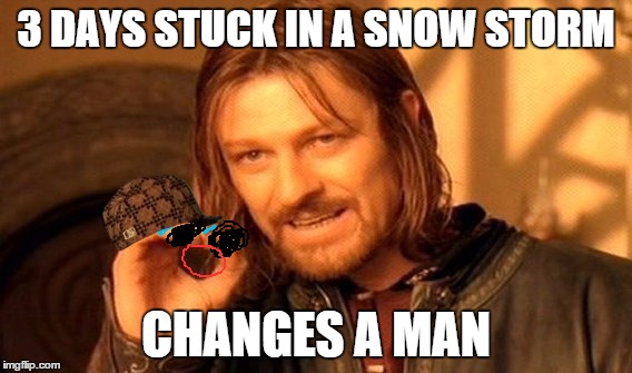One Does Not Simply | 3 DAYS STUCK IN A SNOW STORM; CHANGES A MAN | image tagged in memes,one does not simply,scumbag | made w/ Imgflip meme maker