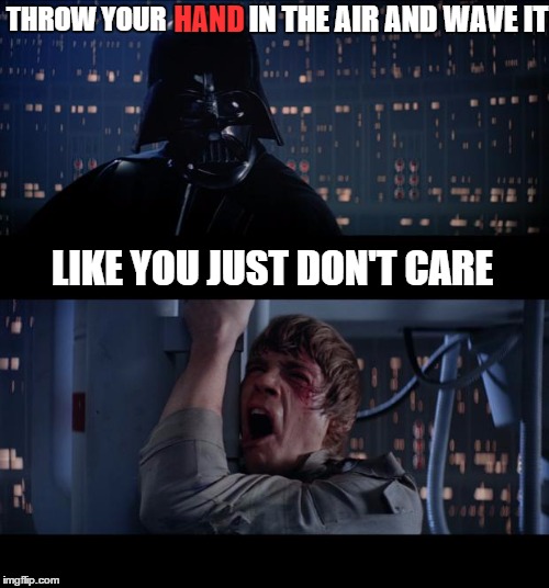Darth Hip Hop | IN THE AIR AND WAVE IT; THROW YOUR; HAND; LIKE YOU JUST DON'T CARE | image tagged in memes,star wars no,lol,funny,funny memes,wrong | made w/ Imgflip meme maker