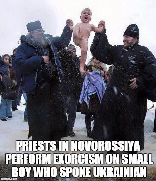 PRIESTS IN NOVOROSSIYA PERFORM EXORCISM ON SMALL BOY WHO SPOKE UKRAINIAN | image tagged in christianity,russia,ukraine,lol,lolz,baptism baby | made w/ Imgflip meme maker