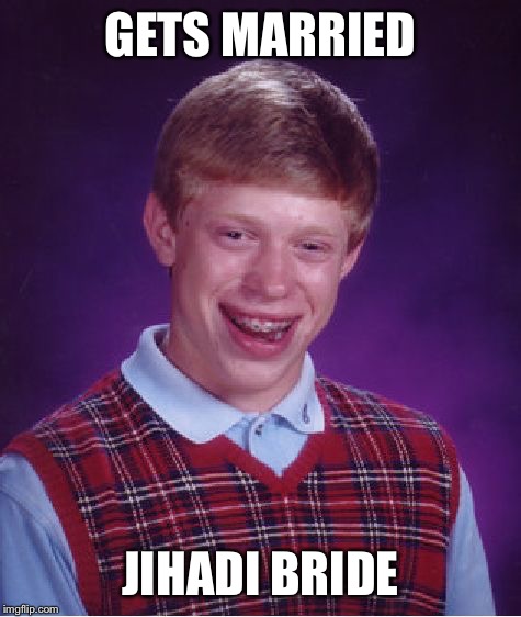 Bad Luck Brian | GETS MARRIED; JIHADI BRIDE | image tagged in memes,bad luck brian | made w/ Imgflip meme maker