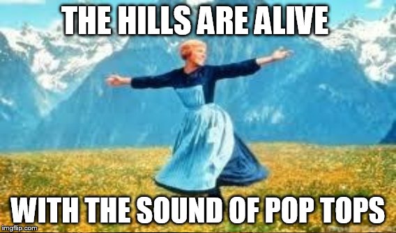 THE HILLS ARE ALIVE WITH THE SOUND OF POP TOPS | made w/ Imgflip meme maker