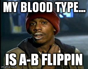 Y'all Got Any More Of That Meme | MY BLOOD TYPE... IS A-B FLIPPIN | image tagged in memes,yall got any more of | made w/ Imgflip meme maker