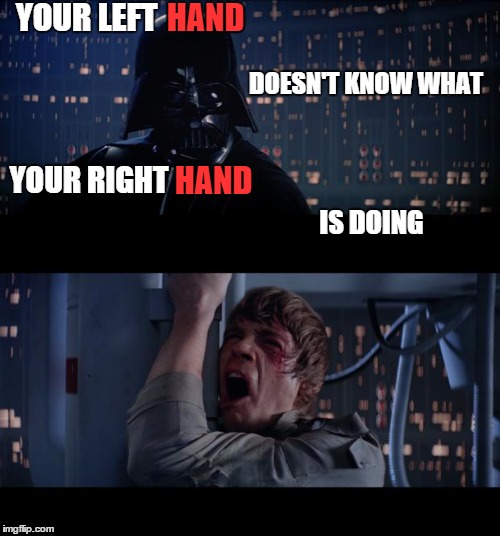 Darth Obvious | YOUR LEFT; HAND; DOESN'T KNOW WHAT; YOUR RIGHT; HAND; IS DOING | image tagged in memes,star wars no,lol,funny,funny memes,wrong | made w/ Imgflip meme maker