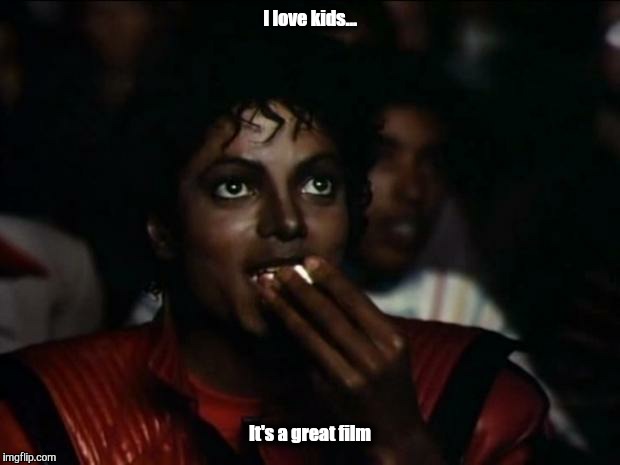 What? I'm Just Kidding... | I love kids... It's a great film | image tagged in memes,michael jackson popcorn,love,kids,the movie,great film | made w/ Imgflip meme maker