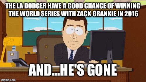 Aaaaand Its Gone | THE LA DODGER HAVE A GOOD CHANCE OF WINNING THE WORLD SERIES WITH ZACK GRANKIE IN 2016; AND...HE'S GONE | image tagged in memes,aaaaand its gone | made w/ Imgflip meme maker