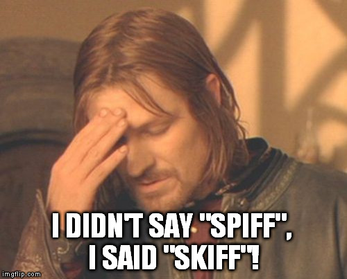 Frustrated Boromir Meme | I DIDN'T SAY "SPIFF", I SAID "SKIFF"! | image tagged in memes,frustrated boromir | made w/ Imgflip meme maker