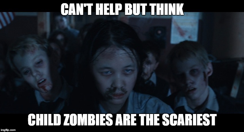 Class Dismissed | CAN'T HELP BUT THINK; CHILD ZOMBIES ARE THE SCARIEST | image tagged in zombies,memes,original meme | made w/ Imgflip meme maker