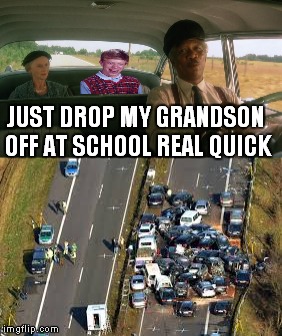 JUST DROP MY GRANDSON OFF AT SCHOOL REAL QUICK | made w/ Imgflip meme maker