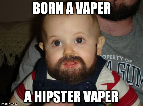 Beard Baby | BORN A VAPER; A HIPSTER VAPER | image tagged in memes,beard baby | made w/ Imgflip meme maker