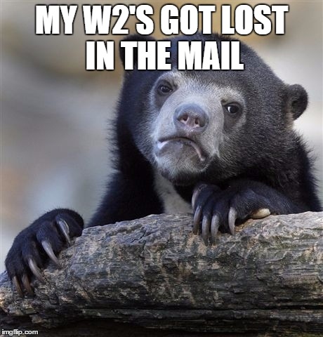 Confession Bear | MY W2'S GOT LOST IN THE MAIL | image tagged in memes,confession bear | made w/ Imgflip meme maker