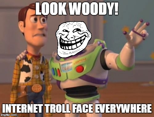 Internet Trolls Everywhere | LOOK WOODY! INTERNET TROLL FACE EVERYWHERE | image tagged in memes,x x everywhere | made w/ Imgflip meme maker