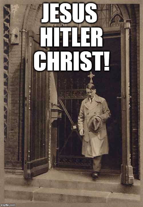 Jesus Hitler Christ! | JESUS HITLER CHRIST! | image tagged in jesus,hitler,christ,church | made w/ Imgflip meme maker