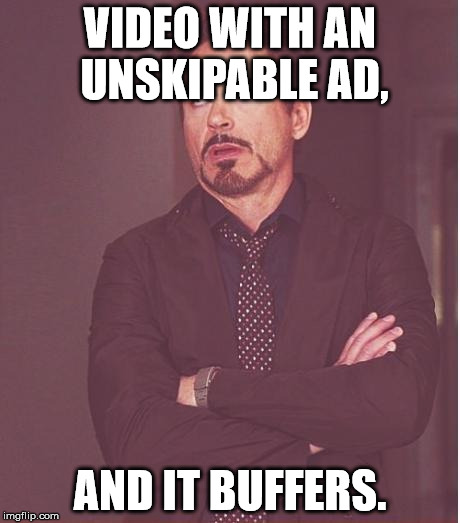 Face You Make Robert Downey Jr | VIDEO WITH AN UNSKIPABLE AD, AND IT BUFFERS. | image tagged in memes,face you make robert downey jr | made w/ Imgflip meme maker