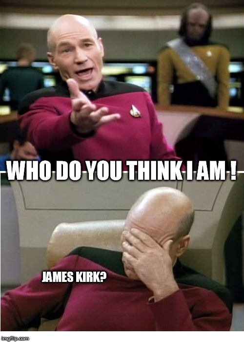 Feelings of Inferiority | WHO DO YOU THINK I AM ! JAMES KIRK? | image tagged in memes,tv caps | made w/ Imgflip meme maker