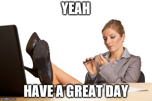 YEAH HAVE A GREAT DAY | made w/ Imgflip meme maker