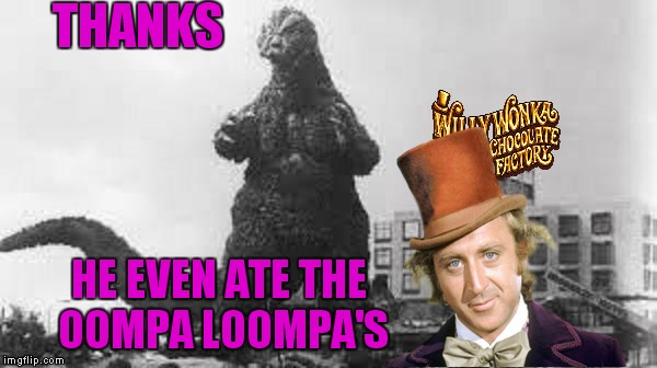 THANKS HE EVEN ATE THE OOMPA LOOMPA'S | made w/ Imgflip meme maker