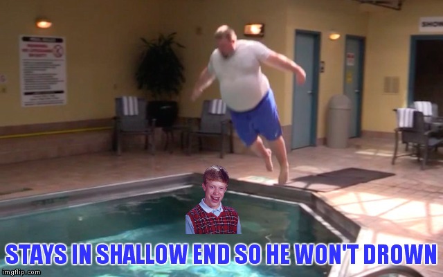 STAYS IN SHALLOW END SO HE WON'T DROWN | made w/ Imgflip meme maker