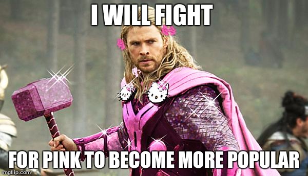 Pink Avengers | I WILL FIGHT; FOR PINK TO BECOME MORE POPULAR | image tagged in pink avengers | made w/ Imgflip meme maker