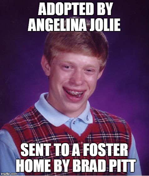 Bad Luck Brian Meme | ADOPTED BY ANGELINA JOLIE SENT TO A FOSTER HOME BY BRAD PITT | image tagged in memes,bad luck brian | made w/ Imgflip meme maker