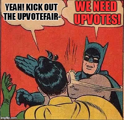 Batman Slapping Robin Meme | YEAH! KICK OUT THE UPVOTEFAIR- WE NEED UPVOTES! | image tagged in memes,batman slapping robin | made w/ Imgflip meme maker