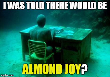 I WAS TOLD THERE WOULD BE ALMOND JOY? ? | made w/ Imgflip meme maker