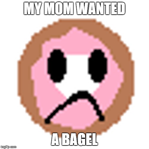 Davey The Depressed Doughnut | MY MOM WANTED; A BAGEL | image tagged in davey the depressed doughnut,memes,funny meme,funny memes,too funny,original meme | made w/ Imgflip meme maker