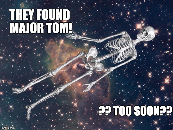 THEY FOUND MAJOR TOM! ?? TOO SOON?? | image tagged in david bowie,major league,rock,rock and roll | made w/ Imgflip meme maker