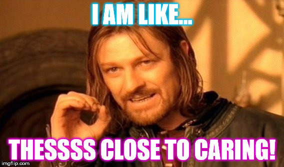 One Does Not Simply | I AM LIKE... THESSSS CLOSE TO CARING! | image tagged in memes,one does not simply | made w/ Imgflip meme maker
