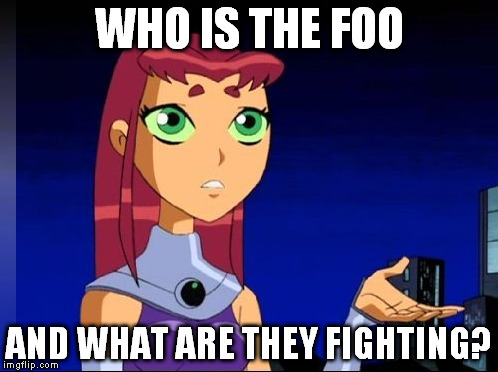 Foo Fighters | WHO IS THE FOO; AND WHAT ARE THEY FIGHTING? | image tagged in starfire,foo fighters | made w/ Imgflip meme maker