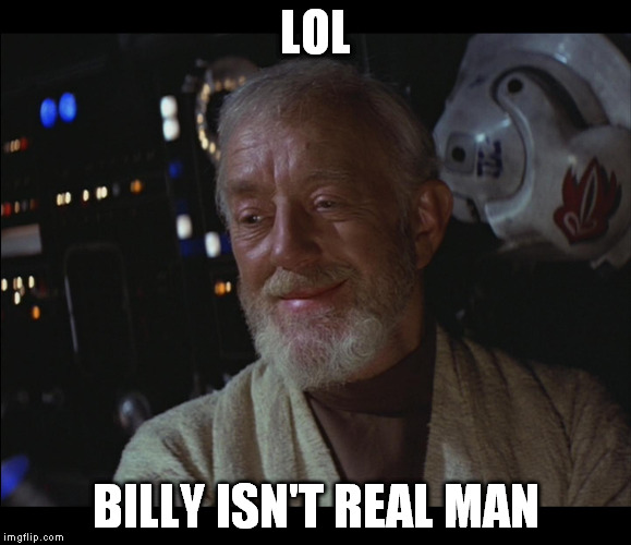 Star Wars Obi Wan High | LOL BILLY ISN'T REAL MAN | image tagged in star wars obi wan high | made w/ Imgflip meme maker