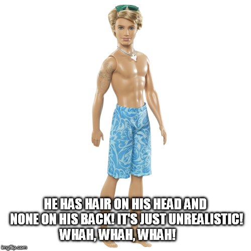 HE HAS HAIR ON HIS HEAD AND NONE ON HIS BACK! IT'S JUST UNREALISTIC! WHAH, WHAH, WHAH! | image tagged in ken | made w/ Imgflip meme maker