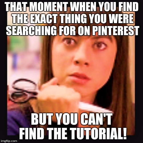 Mad scissors  | THAT MOMENT WHEN YOU FIND THE EXACT THING YOU WERE SEARCHING FOR ON PINTEREST; BUT YOU CAN'T FIND THE TUTORIAL! | image tagged in mad scissors | made w/ Imgflip meme maker