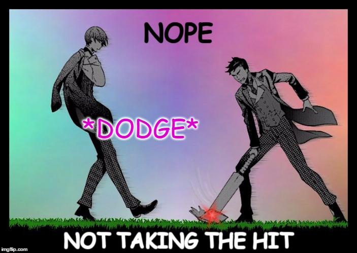 Dodge | NOPE NOT TAKING THE HIT *DODGE* | image tagged in dodge | made w/ Imgflip meme maker