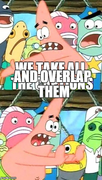 Put It Somewhere Else Patrick Meme | AND OVERLAP THEM; WE TAKE ALL THE CAPTIONS | image tagged in memes,put it somewhere else patrick | made w/ Imgflip meme maker