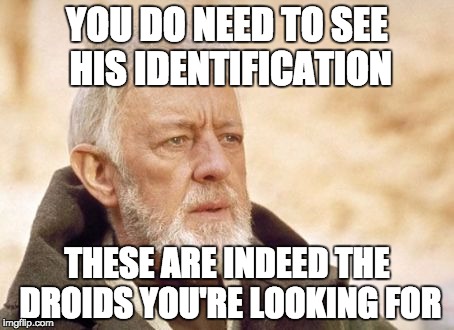 TRAITOR | YOU DO NEED TO SEE HIS IDENTIFICATION; THESE ARE INDEED THE DROIDS YOU'RE LOOKING FOR | image tagged in memes,obi wan kenobi | made w/ Imgflip meme maker