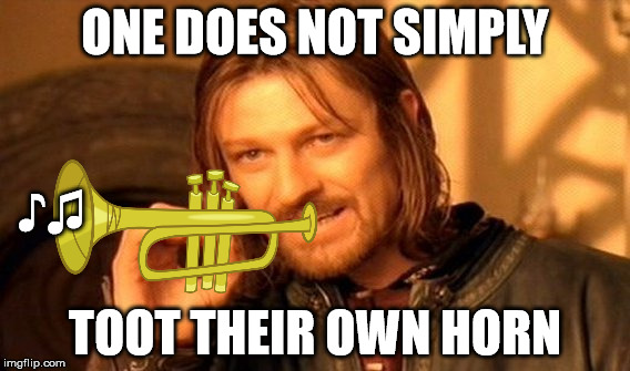 One Does Not Simply | ONE DOES NOT SIMPLY; ♪♫; TOOT THEIR OWN HORN | image tagged in memes,one does not simply | made w/ Imgflip meme maker