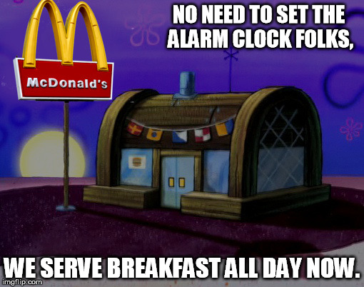 breakfast all day | NO NEED TO SET THE ALARM CLOCK FOLKS, WE SERVE BREAKFAST ALL DAY NOW. | image tagged in breakfast | made w/ Imgflip meme maker