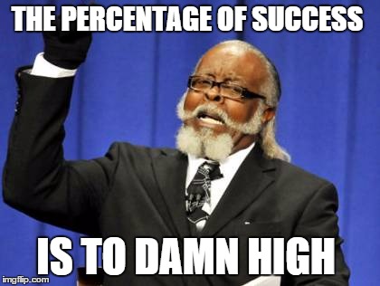 Too Damn High Meme | THE PERCENTAGE OF SUCCESS; IS TO DAMN HIGH | image tagged in memes,too damn high,success,successful black man | made w/ Imgflip meme maker