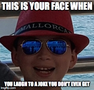 THIS IS YOUR FACE WHEN; YOU LAUGH TO A JOKE YOU DON'T EVEN GET | image tagged in your face when | made w/ Imgflip meme maker