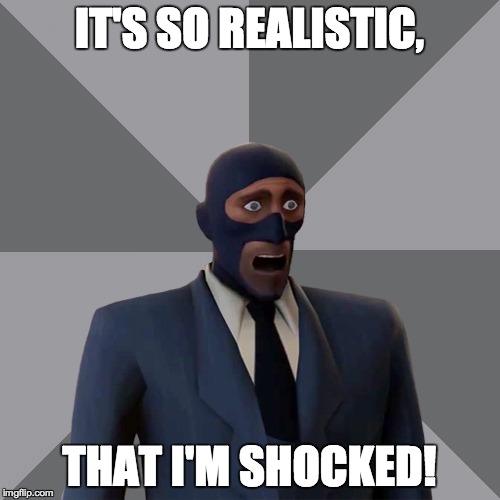 Oh Shit Spy | IT'S SO REALISTIC, THAT I'M SHOCKED! | image tagged in oh shit spy | made w/ Imgflip meme maker