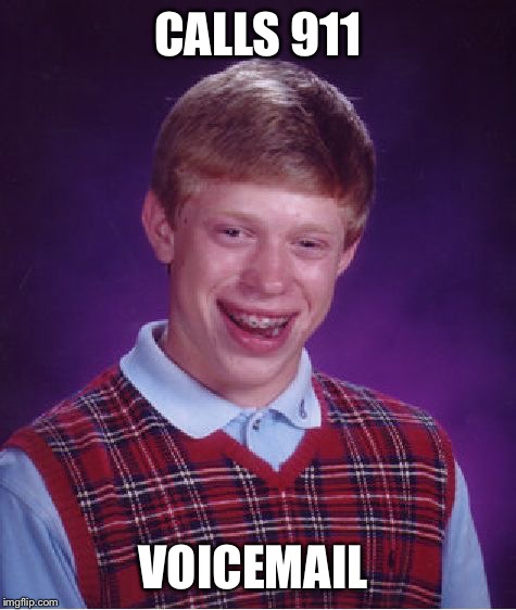 Bad Luck Brian | CALLS 911; VOICEMAIL | image tagged in memes,bad luck brian | made w/ Imgflip meme maker