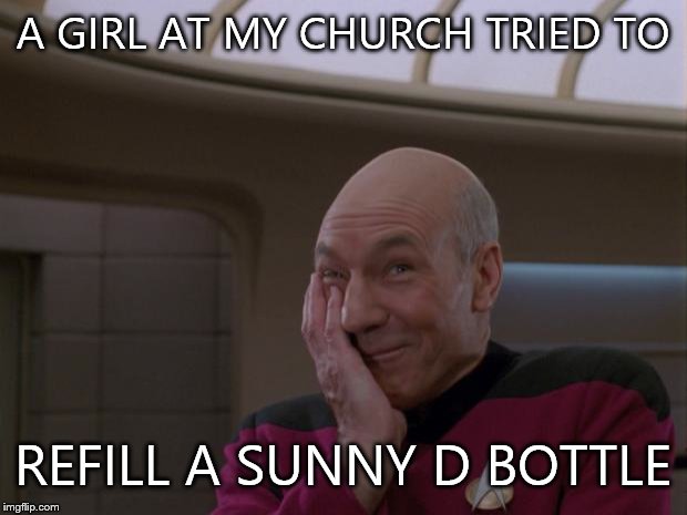 Its true! She did | A GIRL AT MY CHURCH TRIED TO; REFILL A SUNNY D BOTTLE | image tagged in stupid joke picard | made w/ Imgflip meme maker