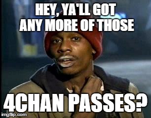 Y'all Got Any More Of That | HEY, YA'LL GOT ANY MORE OF THOSE; 4CHAN PASSES? | image tagged in memes,yall got any more of | made w/ Imgflip meme maker