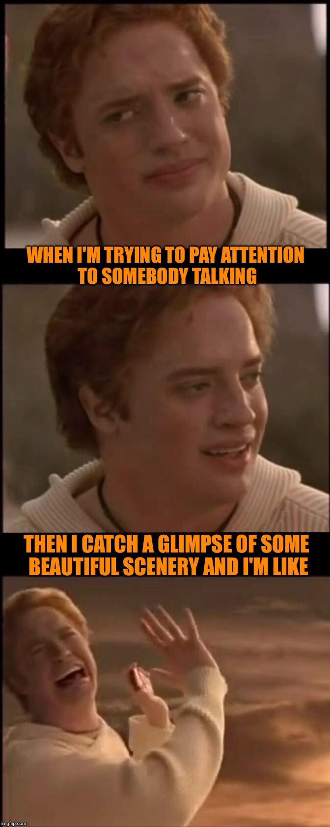 Ermahgerd it's too beautiferl | WHEN I'M TRYING TO PAY ATTENTION TO SOMEBODY TALKING; THEN I CATCH A GLIMPSE OF SOME BEAUTIFUL SCENERY AND I'M LIKE | image tagged in memes,beautiful,sunset,pay,scenery,attention | made w/ Imgflip meme maker