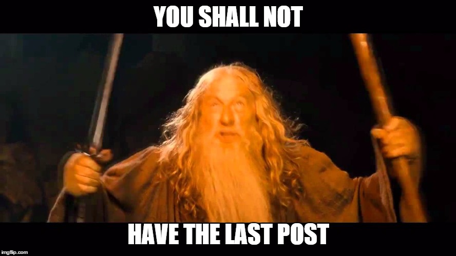 YOU SHALL NOT; HAVE THE LAST POST | made w/ Imgflip meme maker