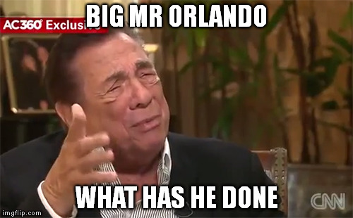 BIG MR ORLANDO; WHAT HAS HE DONE | image tagged in memes | made w/ Imgflip meme maker