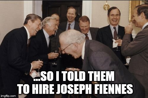 Laughing Men In Suits | ...SO I TOLD THEM TO HIRE JOSEPH FIENNES | image tagged in memes,laughing men in suits,michael jackson,joseph fiennes | made w/ Imgflip meme maker
