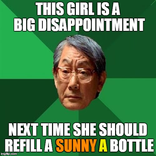 THIS GIRL IS A BIG DISAPPOINTMENT NEXT TIME SHE SHOULD REFILL A SUNNY A BOTTLE SUNNY A A | made w/ Imgflip meme maker